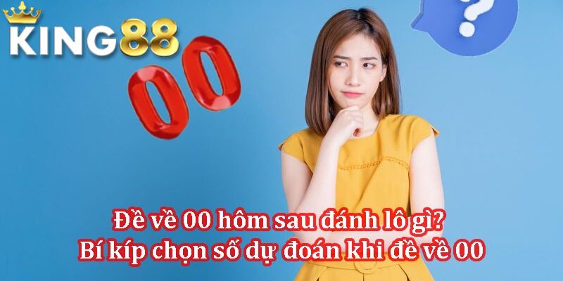 Đề Về 00 Hôm Sau Đánh Con Gì? Bí Kíp Tăng Tỷ Lệ Trúng Lớn 3 Phương pháp soi “ Đề về 00 hôm sau đánh con gì?”