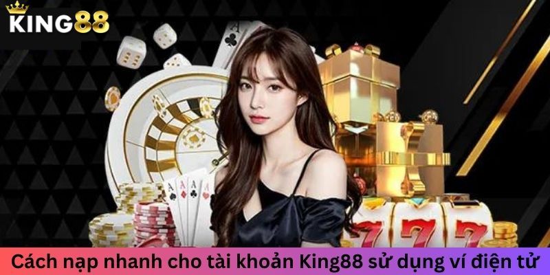 Các hình thức nạp tiền King88 cho ai chưa biết