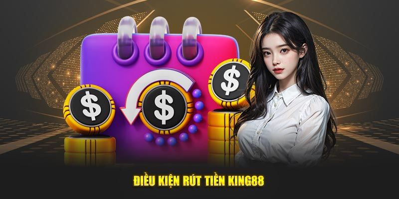 Điều kiện rút tiền King88