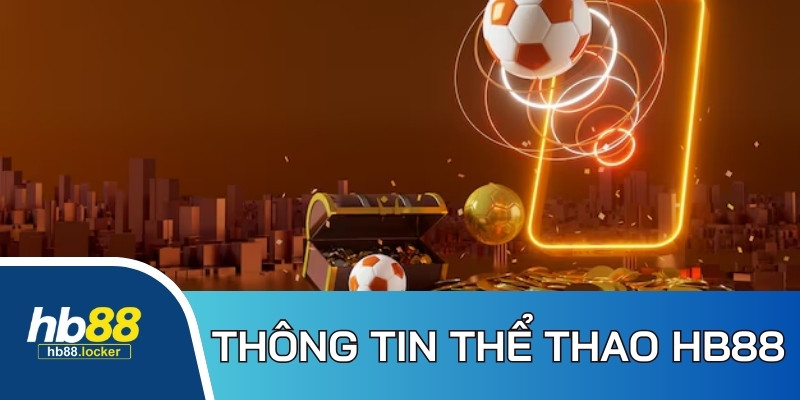Thể Thao HB88 – Cá Cược Bóng Đá Đỉnh Cao Châu Á 2026 2 Thông tin khái quát chung về thể thao HB88 đến hội viên